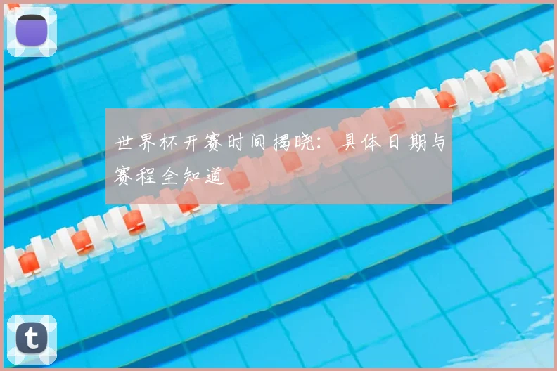 世界杯开赛时间揭晓:具体日期与赛程全知道