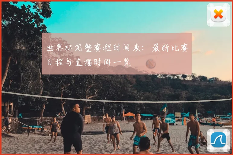 世界杯完整赛程时间表：最新比赛日程与直播时间一览