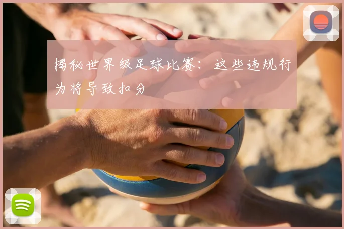 揭秘世界级足球比赛:这些违规行为将导致扣分